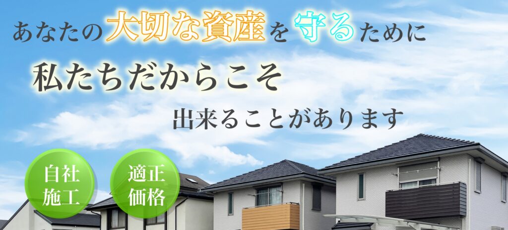 あなたの大切な資産を守るために、私たちだからこそ、出来ることがあります。自社施工・適正価格